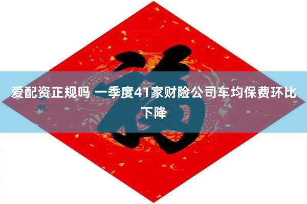 爱配资正规吗 一季度41家财险公司车均保费环比下降